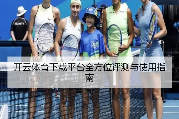 开云体育下载平台全方位评测与使用指南